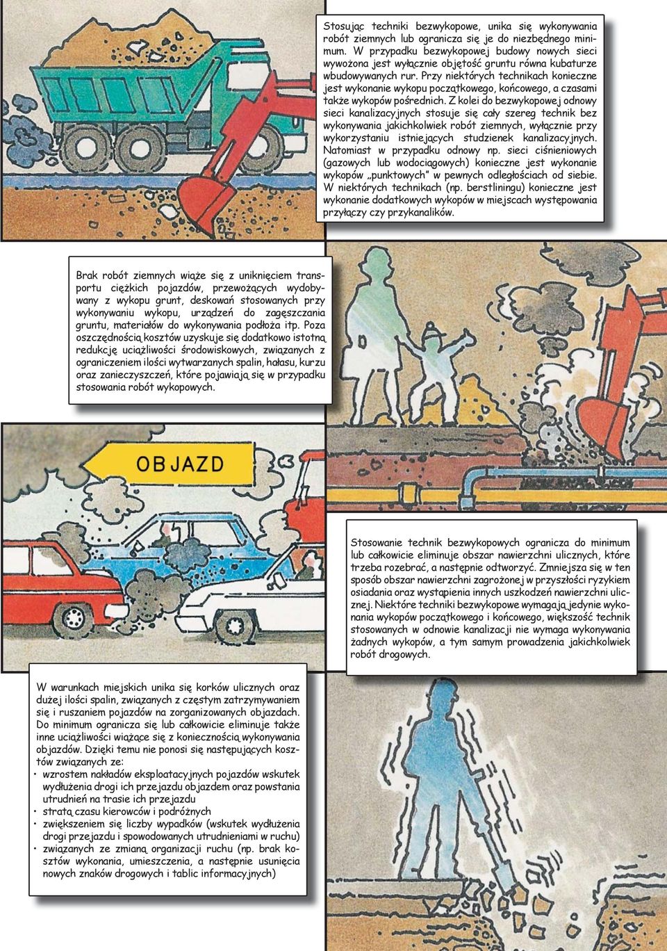 Przy niektórych technikach konieczne jest wykonanie wykopu początkowego, końcowego, a czasami także wykopów pośrednich.