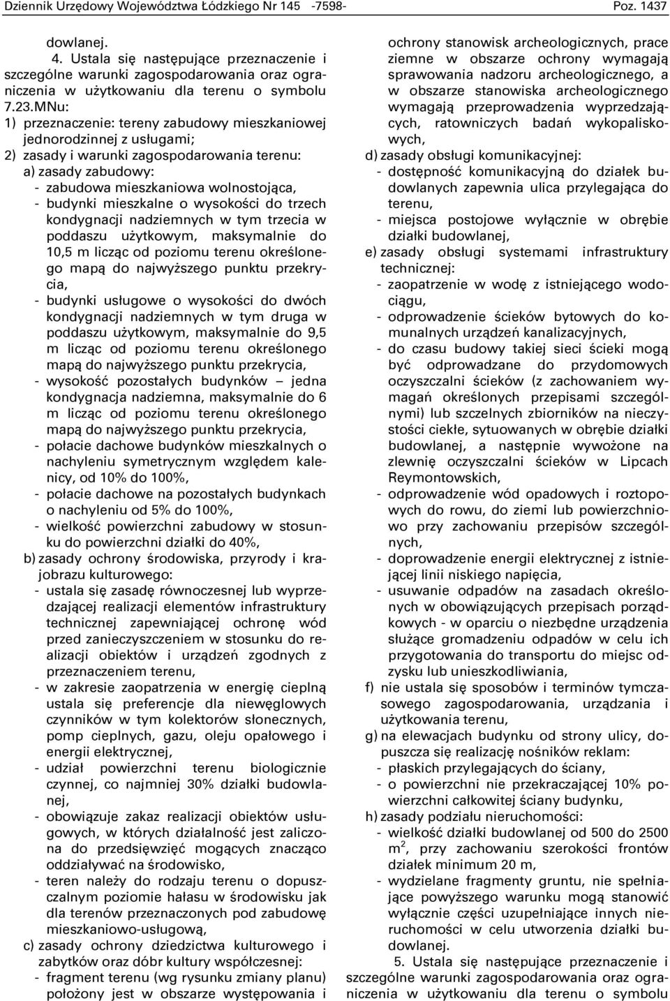 mieszkalne o wysokoņci do trzech kondygnacji nadziemnych w tym trzecia w poddaszu użytkowym, maksymalnie do 10,5 - budynki usługowe o wysokoņci do dwóch kondygnacji nadziemnych w tym druga w poddaszu