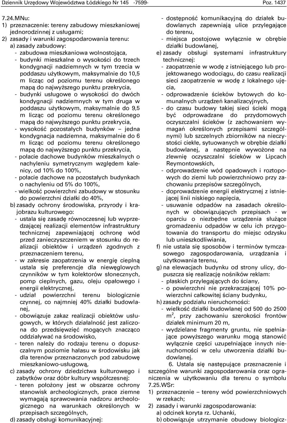 mieszkalne o wysokoņci do trzech kondygnacji nadziemnych w tym trzecia w poddaszu użytkowym, maksymalnie do 10,5 - budynki usługowe o wysokoņci do dwóch kondygnacji nadziemnych w tym druga w poddaszu