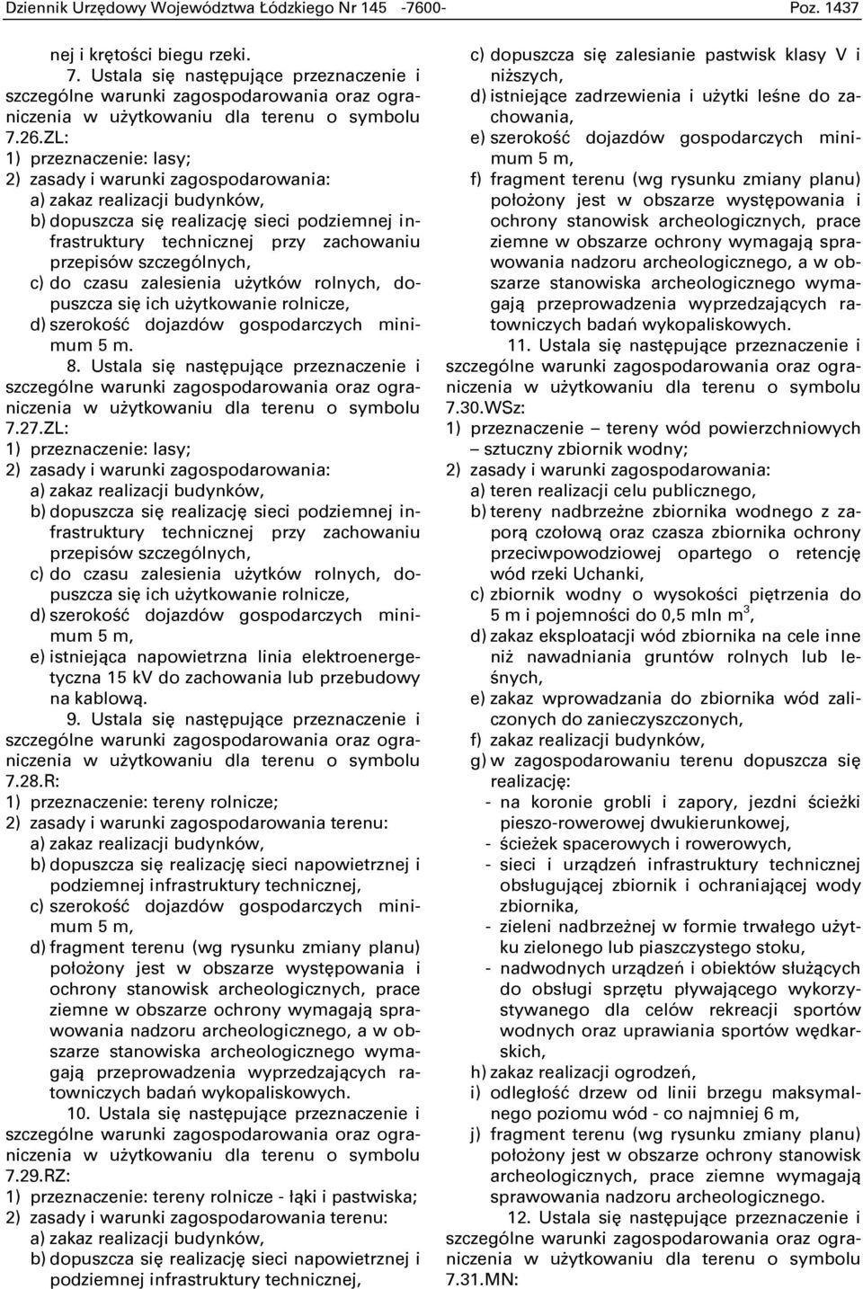 szczególnych, c) do czasu zalesienia użytków rolnych, dopuszcza się ich użytkowanie rolnicze, d) szerokoņć dojazdów gospodarczych minimum 5 m. 8. Ustala się następujące przeznaczenie i 7.27.