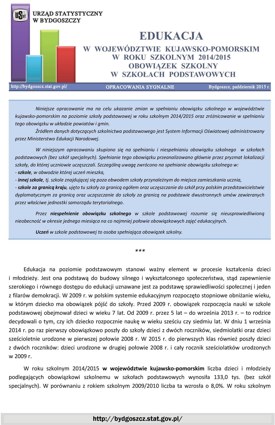 W niniejszym opracowaniu skupiono się na spełnianiu i niespełnianiu obowiązku szkolnego w szkołach podstawowych (bez szkół specjalnych).