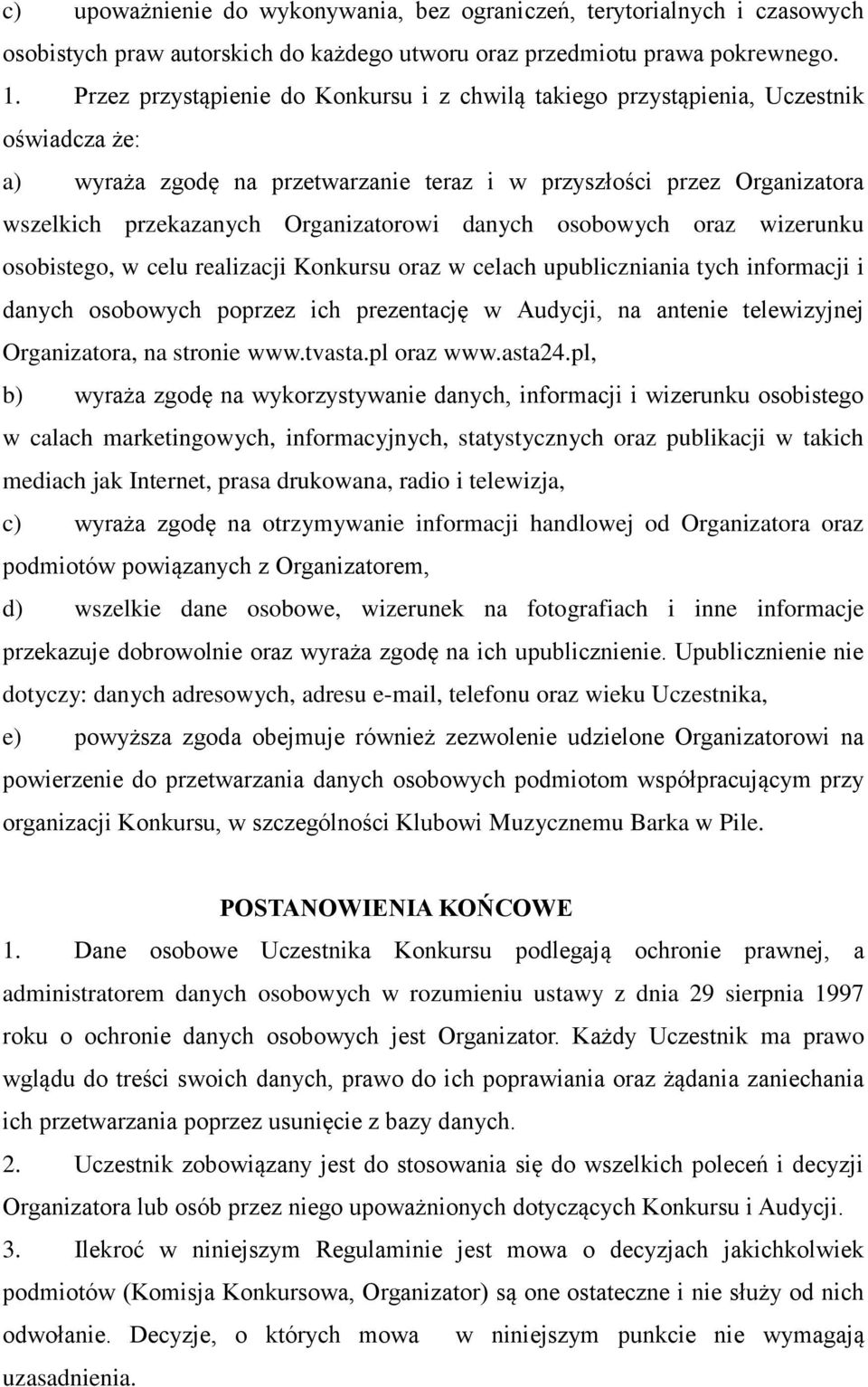 Organizatorowi danych osobowych oraz wizerunku osobistego, w celu realizacji Konkursu oraz w celach upubliczniania tych informacji i danych osobowych poprzez ich prezentację w Audycji, na antenie