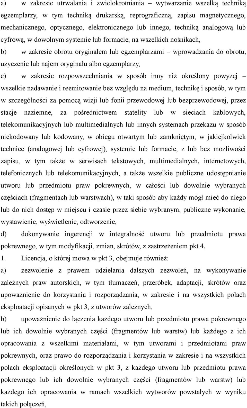 oryginału albo egzemplarzy, c) w zakresie rozpowszechniania w sposób inny niż określony powyżej wszelkie nadawanie i reemitowanie bez względu na medium, technikę i sposób, w tym w szczególności za