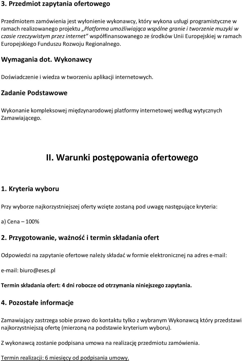 Wykonawcy Doświadczenie i wiedza w tworzeniu aplikacji internetowych. Zadanie Podstawowe Wykonanie kompleksowej międzynarodowej platformy internetowej według wytycznych Zamawiającego. II.