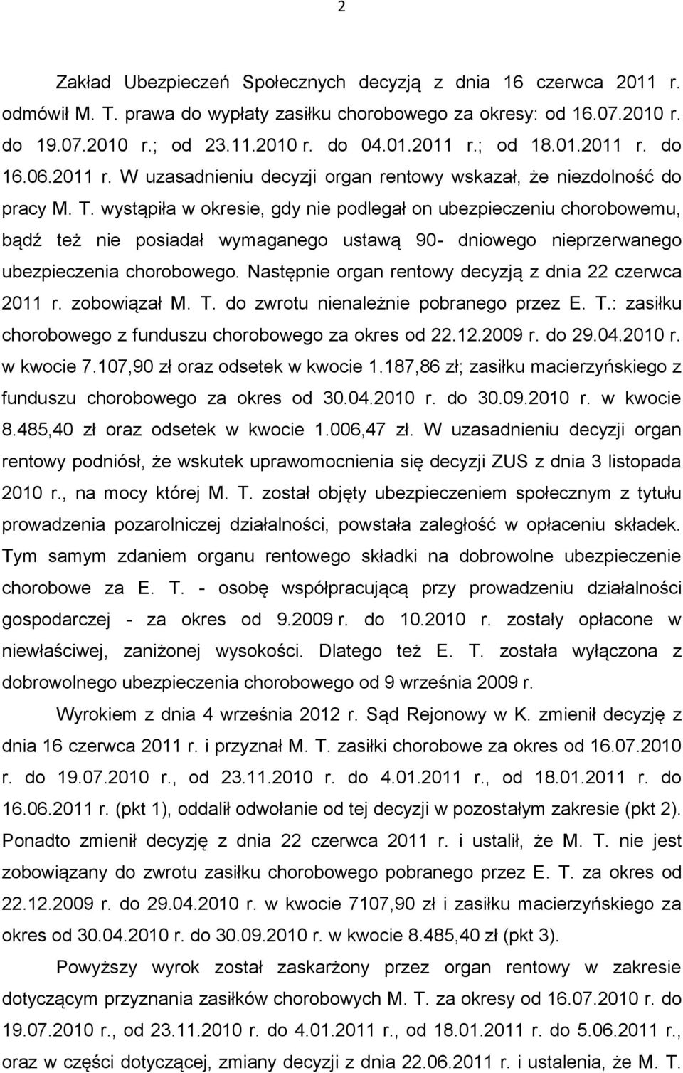 wystąpiła w okresie, gdy nie podlegał on ubezpieczeniu chorobowemu, bądź też nie posiadał wymaganego ustawą 90- dniowego nieprzerwanego ubezpieczenia chorobowego.