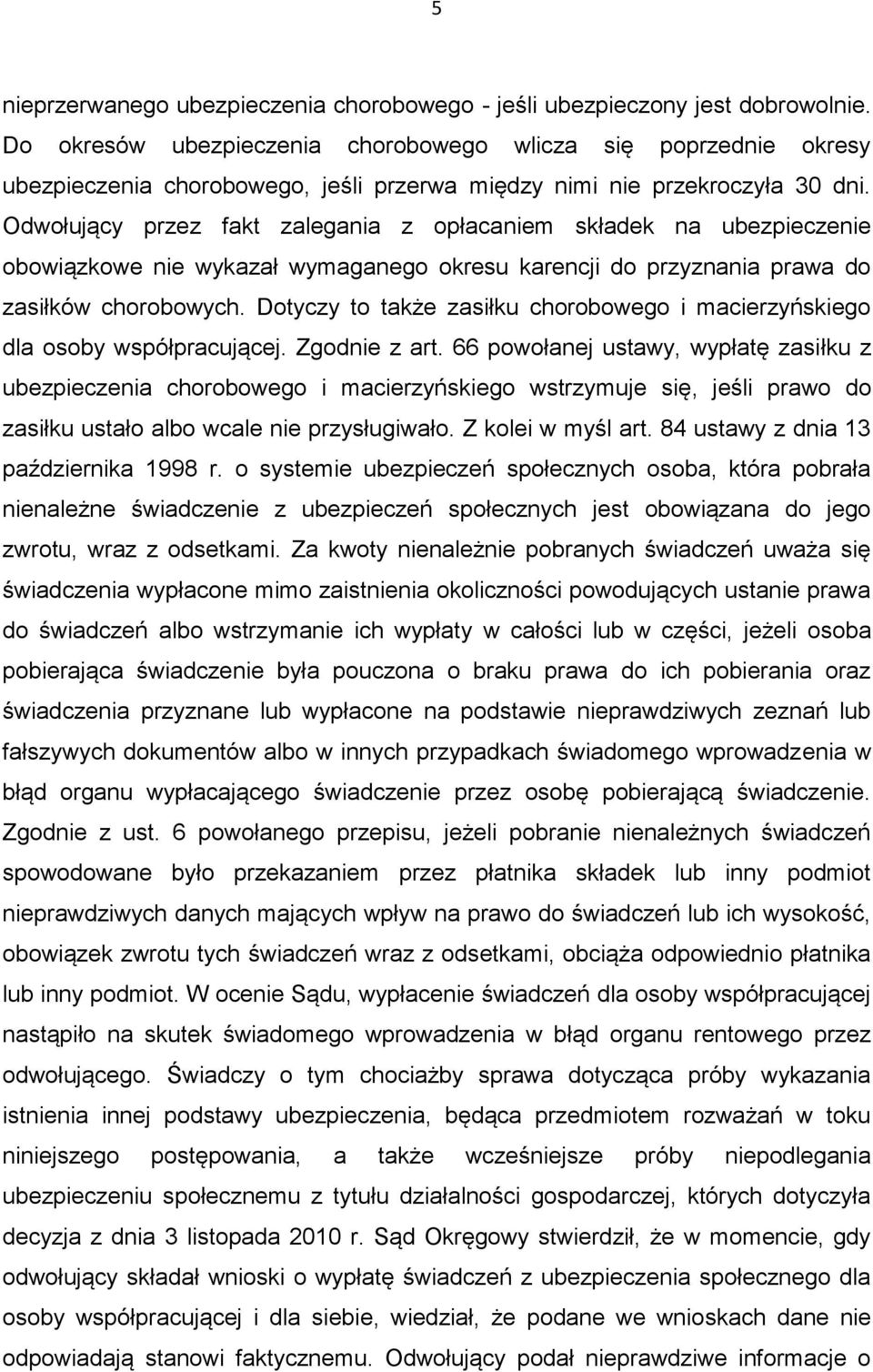 Odwołujący przez fakt zalegania z opłacaniem składek na ubezpieczenie obowiązkowe nie wykazał wymaganego okresu karencji do przyznania prawa do zasiłków chorobowych.