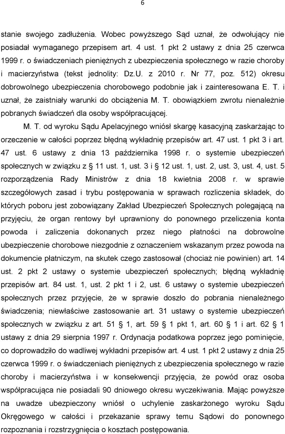 512) okresu dobrowolnego ubezpieczenia chorobowego podobnie jak i zainteresowana E. T. i uznał, że zaistniały warunki do obciążenia M. T. obowiązkiem zwrotu nienależnie pobranych świadczeń dla osoby współpracującej.