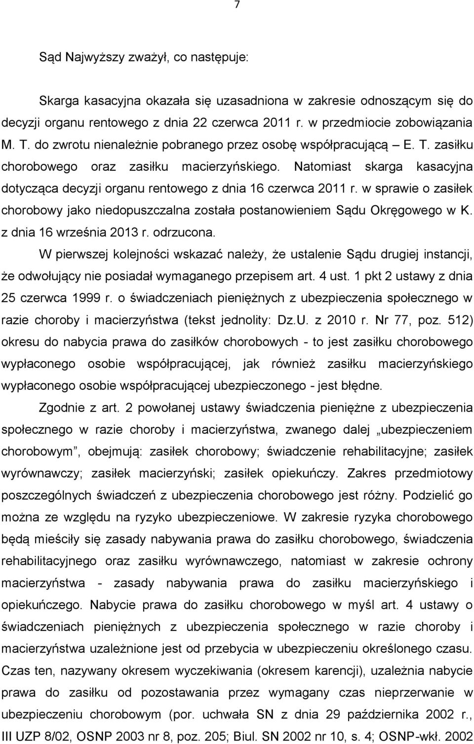 Natomiast skarga kasacyjna dotycząca decyzji organu rentowego z dnia 16 czerwca 2011 r. w sprawie o zasiłek chorobowy jako niedopuszczalna została postanowieniem Sądu Okręgowego w K.