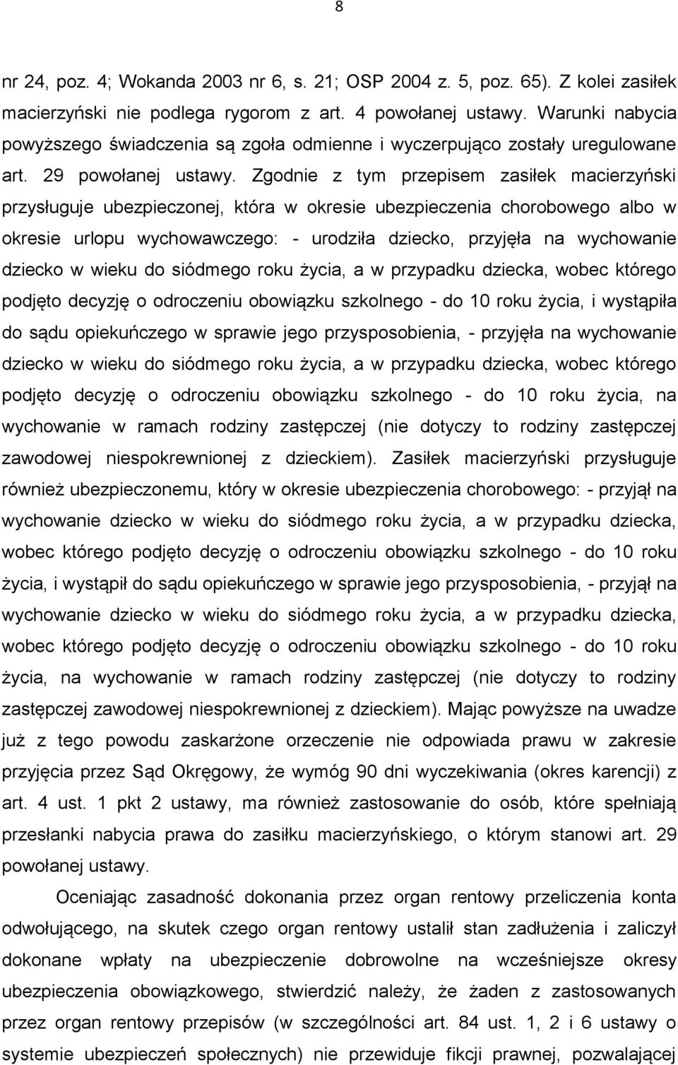 Zgodnie z tym przepisem zasiłek macierzyński przysługuje ubezpieczonej, która w okresie ubezpieczenia chorobowego albo w okresie urlopu wychowawczego: - urodziła dziecko, przyjęła na wychowanie