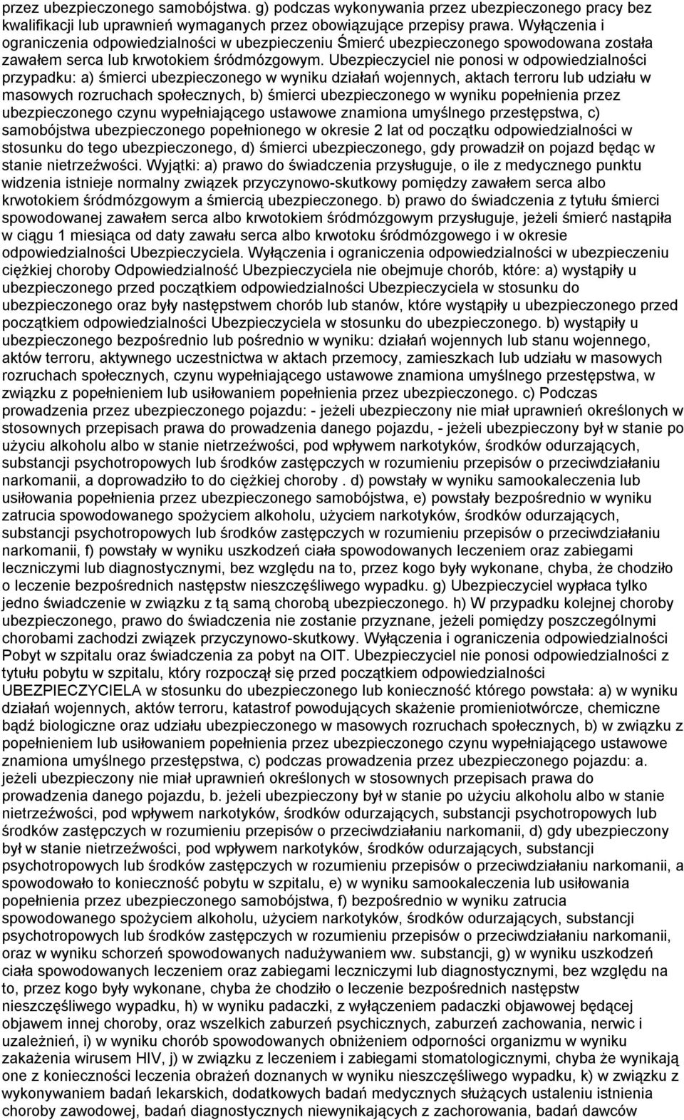 Ubezpieczyciel nie ponosi w odpowiedzialności przypadku: a) śmierci ubezpieczonego w wyniku działań wojennych, aktach terroru lub udziału w masowych rozruchach społecznych, b) śmierci ubezpieczonego