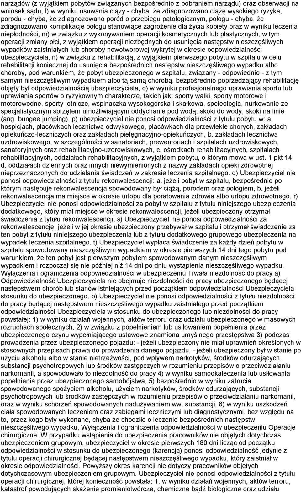 z wykonywaniem operacji kosmetycznych lub plastycznych, w tym operacji zmiany płci, z wyjątkiem operacji niezbędnych do usunięcia następstw nieszczęśliwych wypadków zaistniałych lub choroby