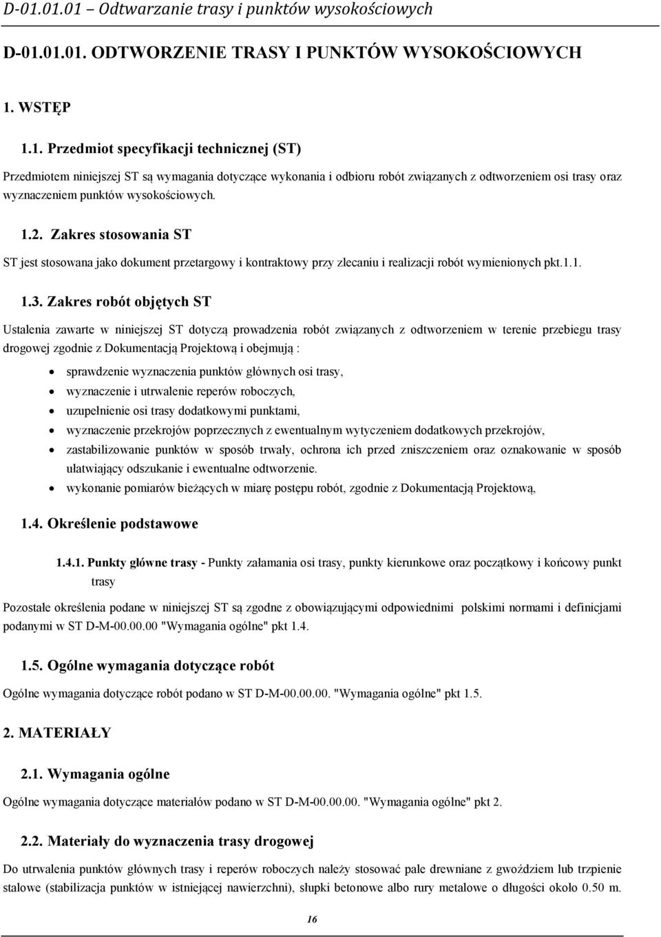 Zakres robót objętych ST Ustalenia zawarte w niniejszej ST dotyczą prowadzenia robót związanych z odtworzeniem w terenie przebiegu trasy drogowej zgodnie z Dokumentacją Projektową i obejmują :