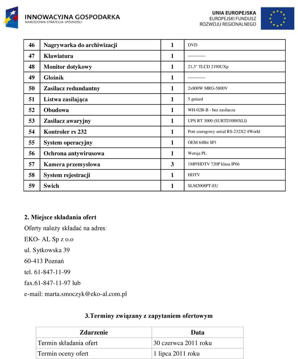 Ochrona antywirusowa 1 Wersja PL 57 Kamera przemysłowa 3 1MP/HDTV 720P klasa IP66 58 System rejestracji 1 HDTV 59 Swich 1 SLM2008PT-EU 2.