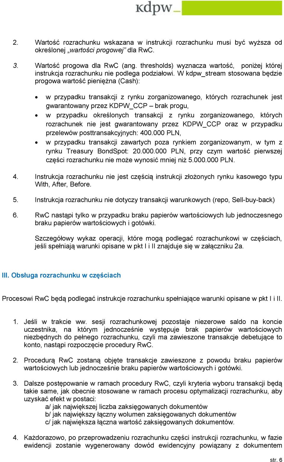 W kdpw_stream stosowana będzie progowa wartość pieniężna (Cash): w przypadku transakcji z rynku zorganizowanego, których rozrachunek jest gwarantowany przez KDPW_CCP brak progu, w przypadku