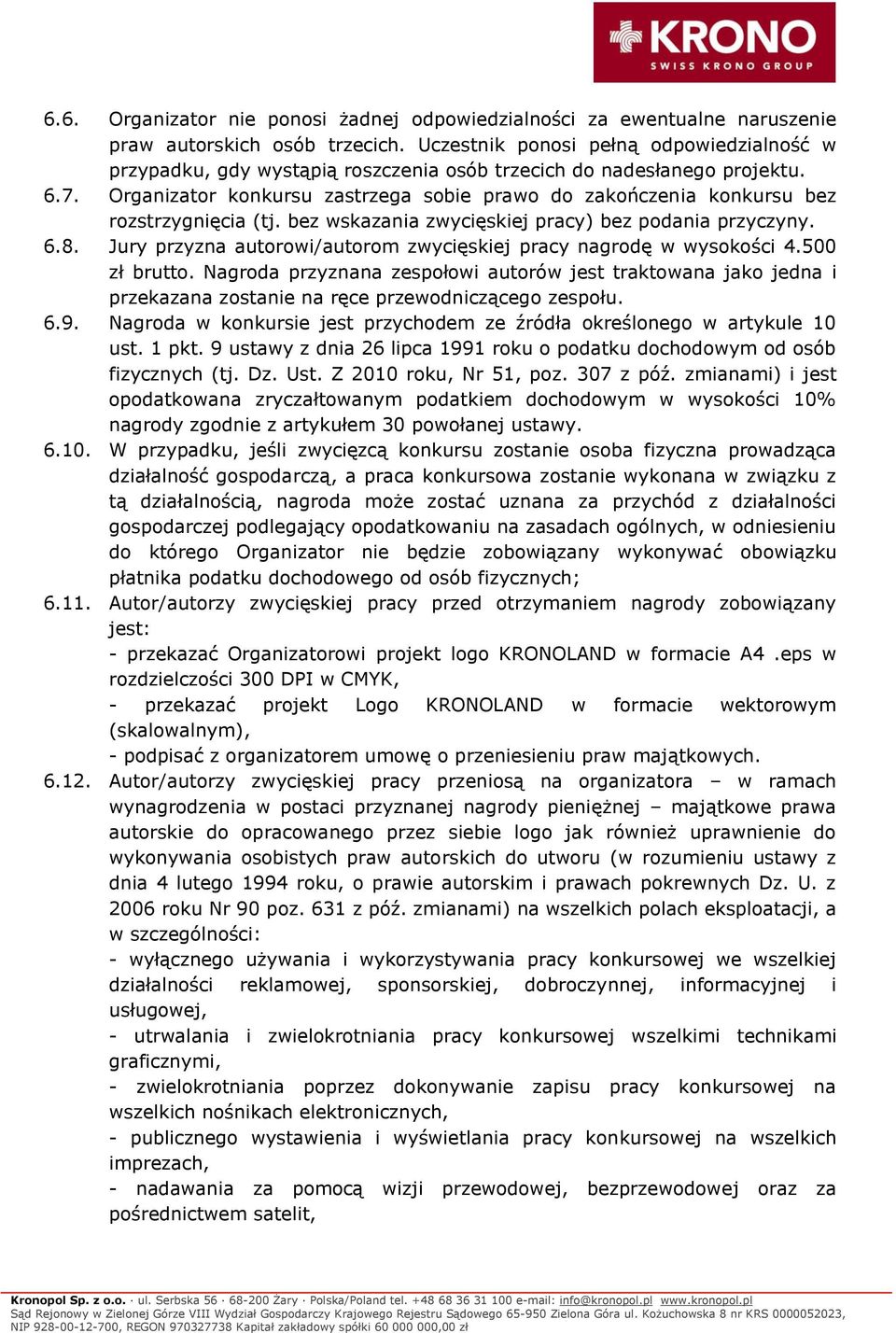 Organizator konkursu zastrzega sobie prawo do zakończenia konkursu bez rozstrzygnięcia (tj. bez wskazania zwycięskiej pracy) bez podania przyczyny. 6.8.