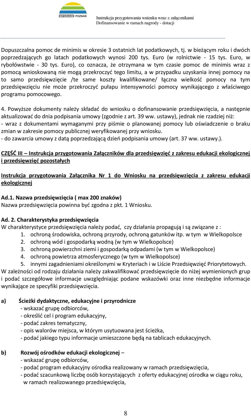 Euro), co oznacza, że otrzymana w tym czasie pomoc de minimis wraz z pomocą wnioskowaną nie mogą przekroczyć tego limitu, a w przypadku uzyskania innej pomocy na to samo przedsięwzięcie /te same