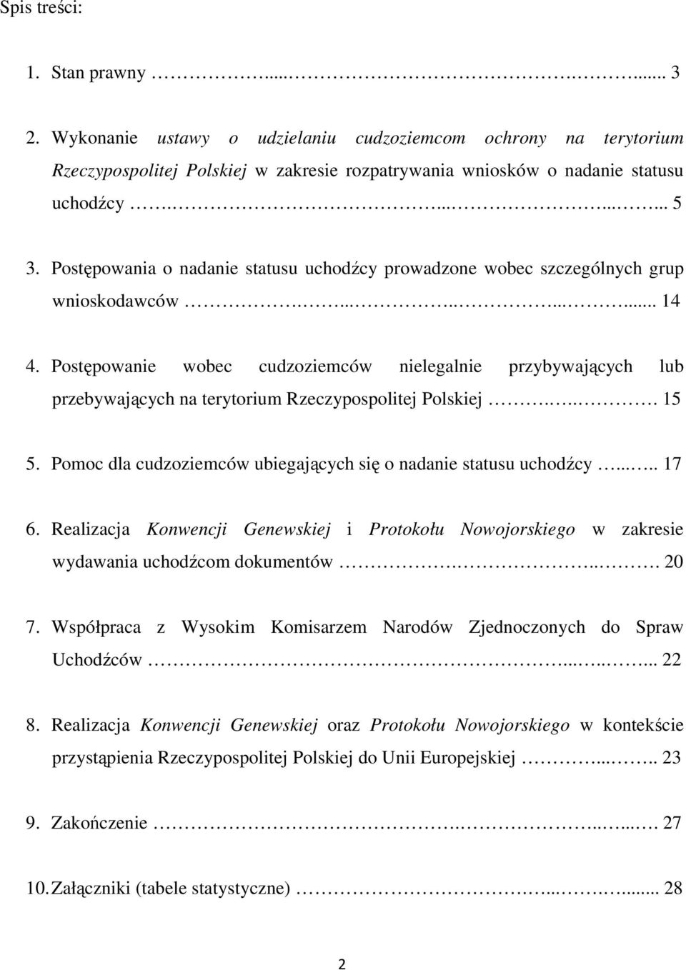 Postępowanie wobec cudzoziemców nielegalnie przybywających lub przebywających na terytorium Rzeczypospolitej Polskiej.... 15 5. Pomoc dla cudzoziemców ubiegających się o nadanie statusu uchodźcy.