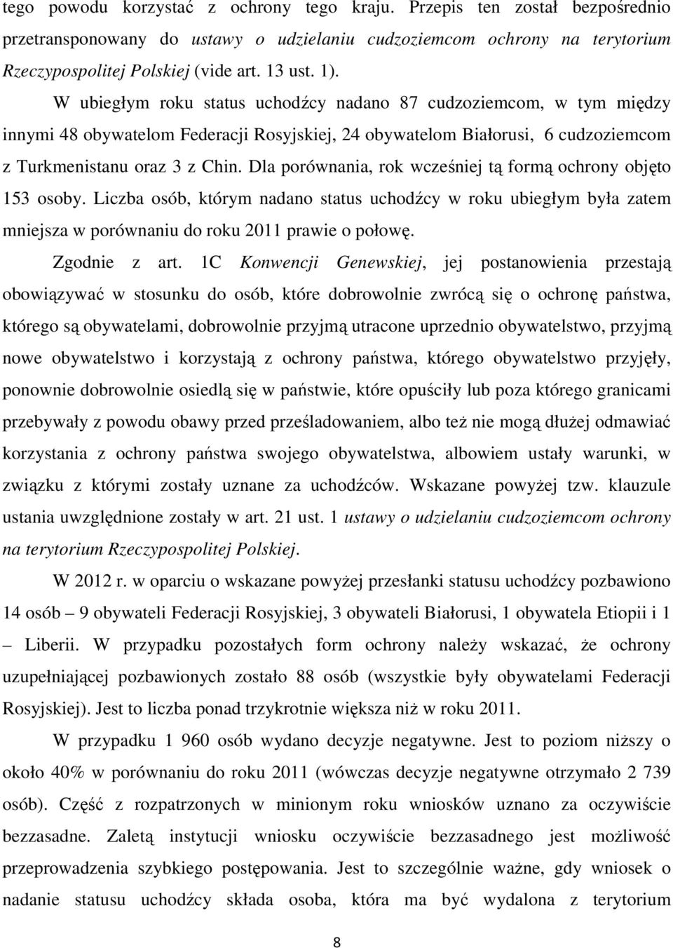 Dla porównania, rok wcześniej tą formą ochrony objęto 153 osoby. Liczba osób, którym nadano status uchodźcy w roku ubiegłym była zatem mniejsza w porównaniu do roku 2011 prawie o połowę.