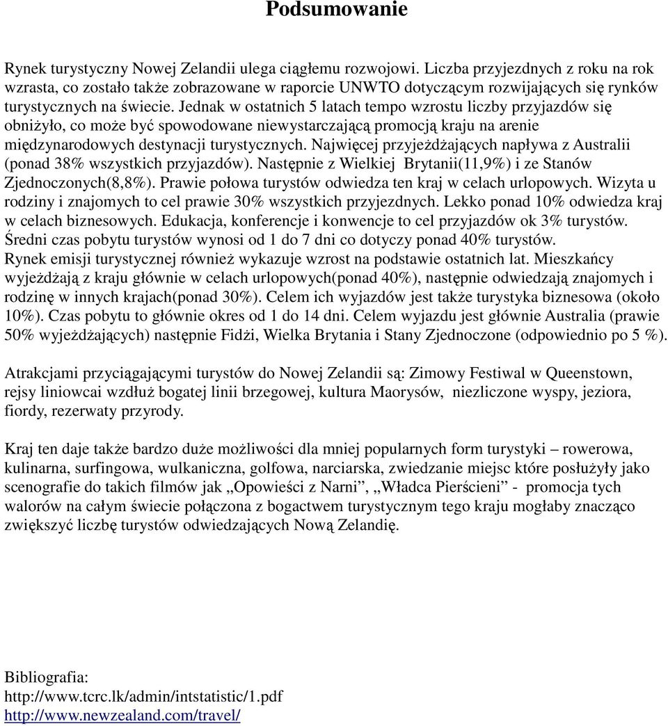 Jednak w ostatnich 5 latach tempo wzrostu liczby przyjazdów się obniŝyło, co moŝe być spowodowane niewystarczającą promocją kraju na arenie międzynarodowych destynacji turystycznych.