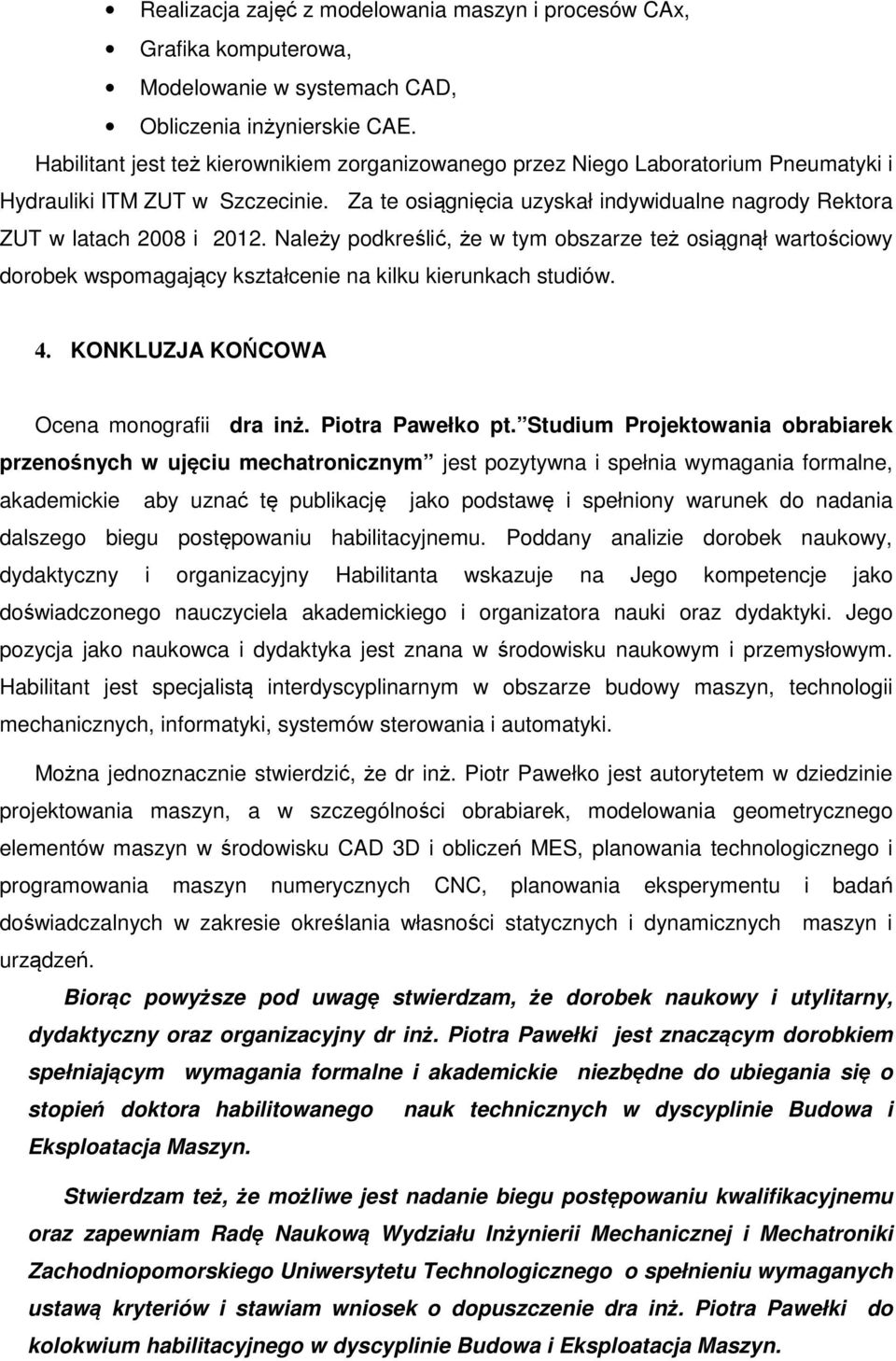 Należy podkreślić, że w tym obszarze też osiągnął wartościowy dorobek wspomagający kształcenie na kilku kierunkach studiów. 4. KONKLUZJA KOŃCOWA Ocena monografii dra inż. Piotra Pawełko pt.
