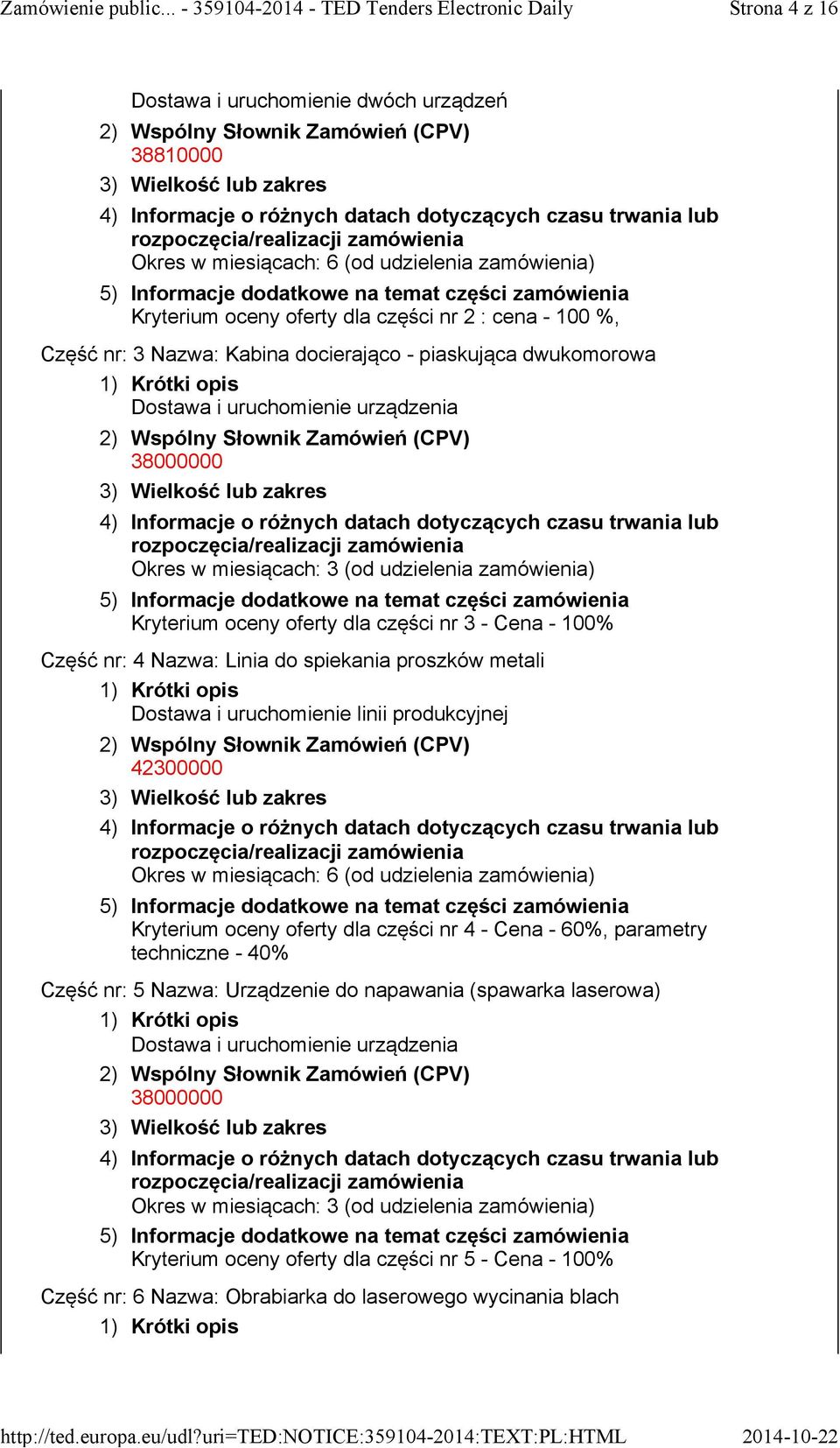 i uruchomienie linii produkcyjnej 42300000 Okres w miesiącach: 6 (od udzielenia zamówienia) Kryterium oceny oferty dla części nr 4 -Cena -60%, parametry techniczne - 40%