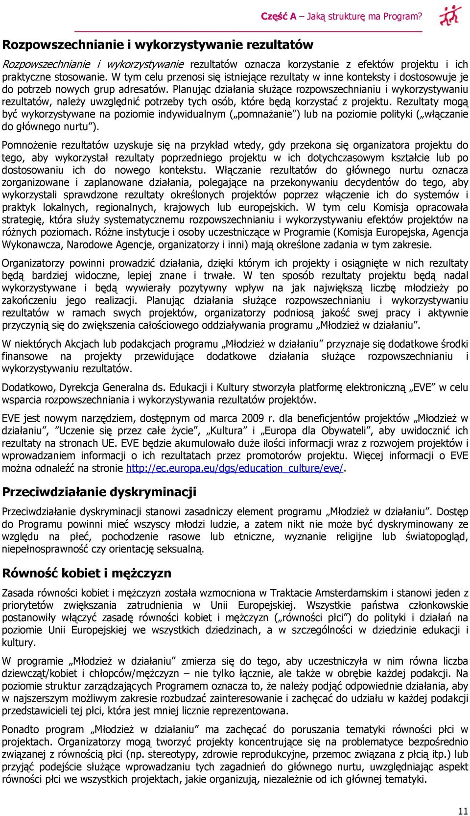 Planując działania służące rozpowszechnianiu i wykorzystywaniu rezultatów, należy uwzględnić potrzeby tych osób, które będą korzystać z projektu.