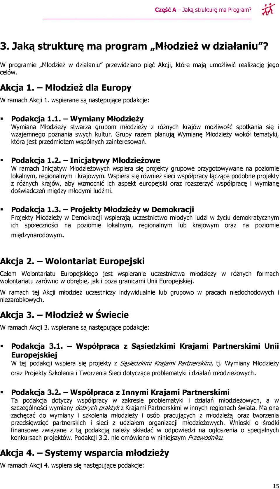 Grupy razem planują Wymianę Młodzieży wokół tematyki, która jest przedmiotem wspólnych zainteresowań. Podakcja 1.2.