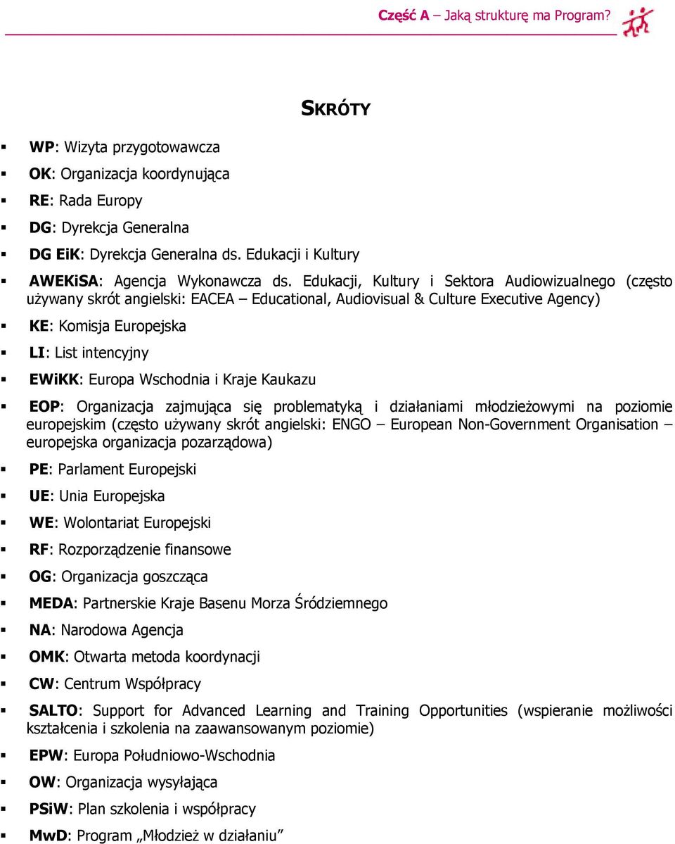 Edukacji, Kultury i Sektora Audiowizualnego (często używany skrót angielski: EACEA Educational, Audiovisual & Culture Executive Agency) KE: Komisja Europejska LI: List intencyjny EWiKK: Europa