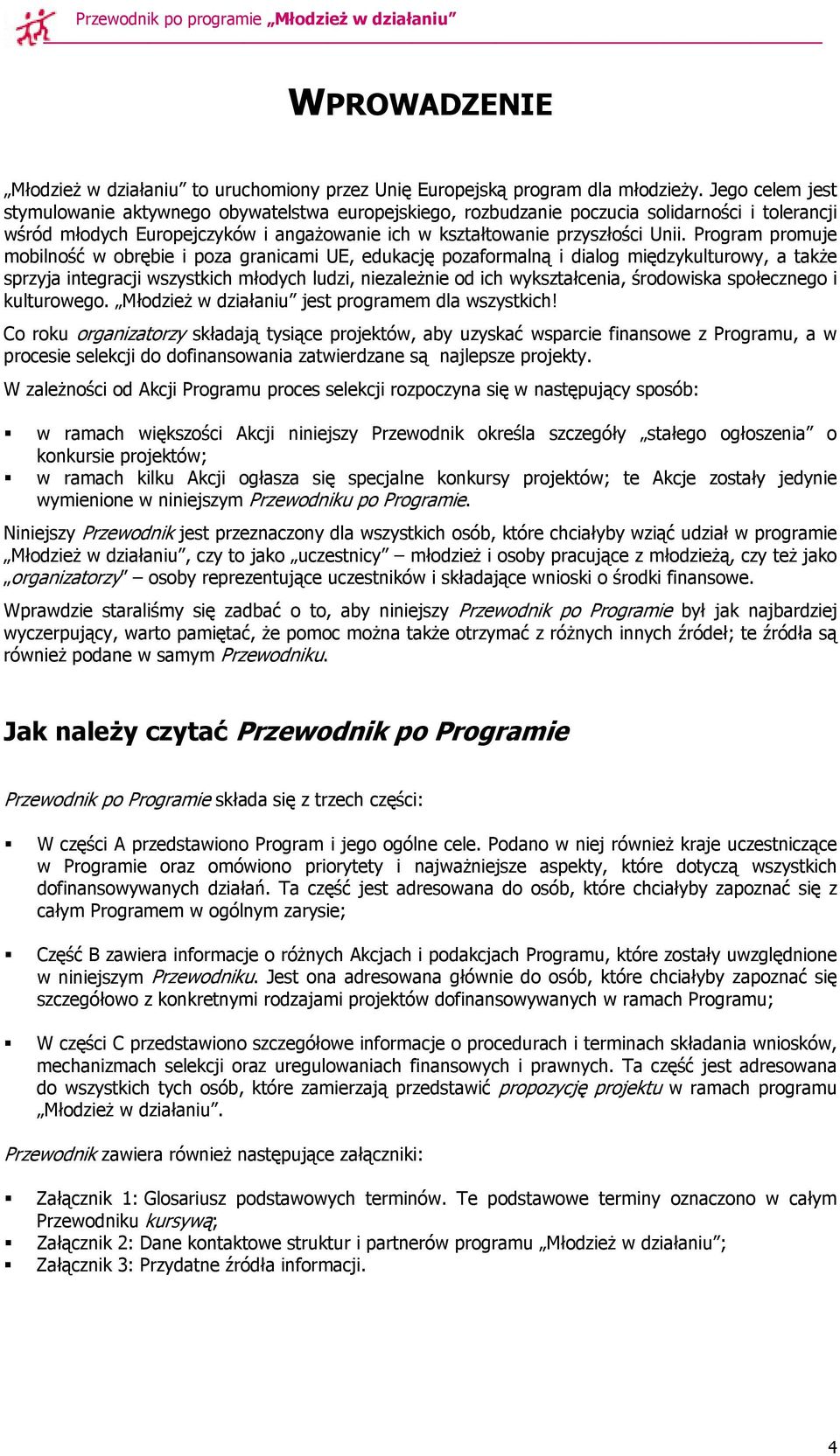 Program promuje mobilność w obrębie i poza granicami UE, edukację pozaformalną i dialog międzykulturowy, a także sprzyja integracji wszystkich młodych ludzi, niezależnie od ich wykształcenia,