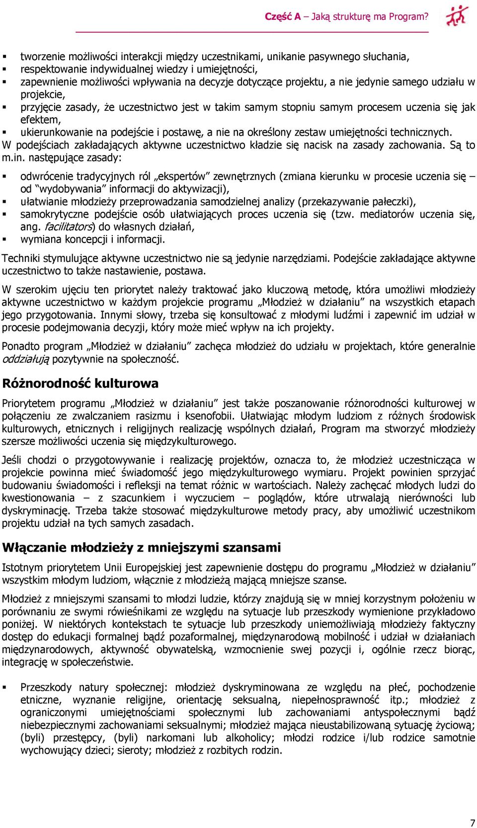 nie jedynie samego udziału w projekcie, przyjęcie zasady, że uczestnictwo jest w takim samym stopniu samym procesem uczenia się jak efektem, ukierunkowanie na podejście i postawę, a nie na określony