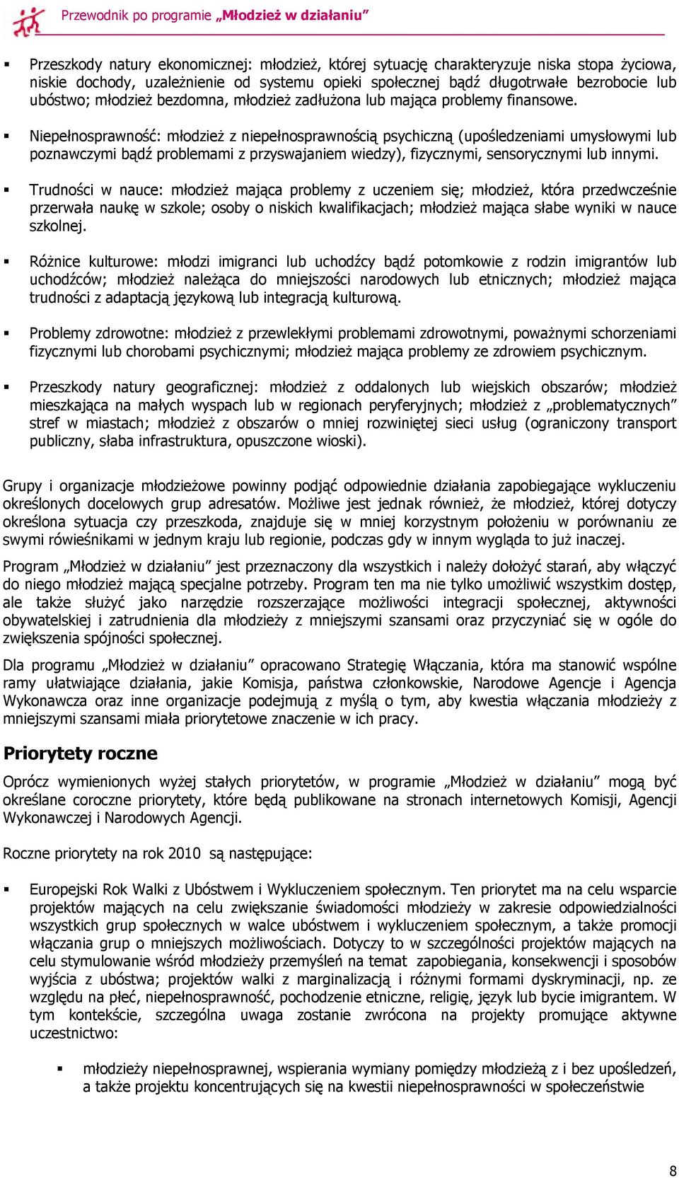 Niepełnosprawność: młodzież z niepełnosprawnością psychiczną (upośledzeniami umysłowymi lub poznawczymi bądź problemami z przyswajaniem wiedzy), fizycznymi, sensorycznymi lub innymi.