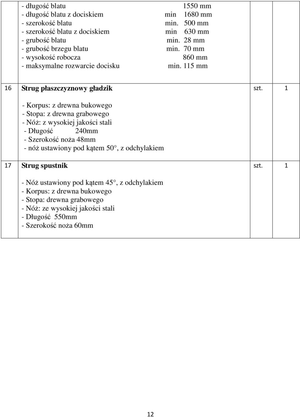 1 - Korpus: z drewna bukowego - Stopa: z drewna grabowego - Nóż: z wysokiej jakości stali - Długość 240mm - Szerokość noża 48mm - nóż ustawiony pod kątem 50, z