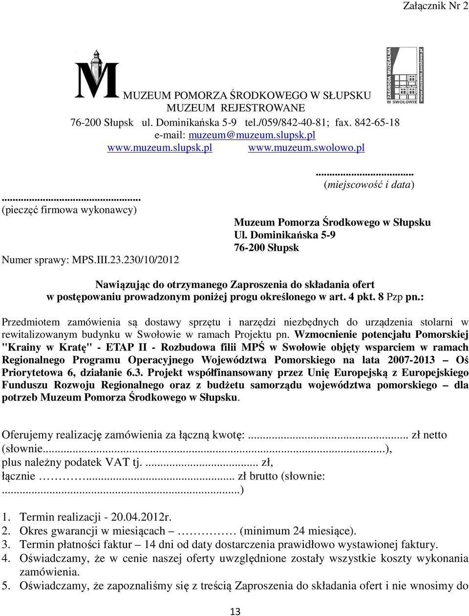 Dominikańska 5-9 76-200 Słupsk Nawiązując do otrzymanego Zaproszenia do składania ofert w postępowaniu prowadzonym poniżej progu określonego w art. 4 pkt. 8 Pzp pn.