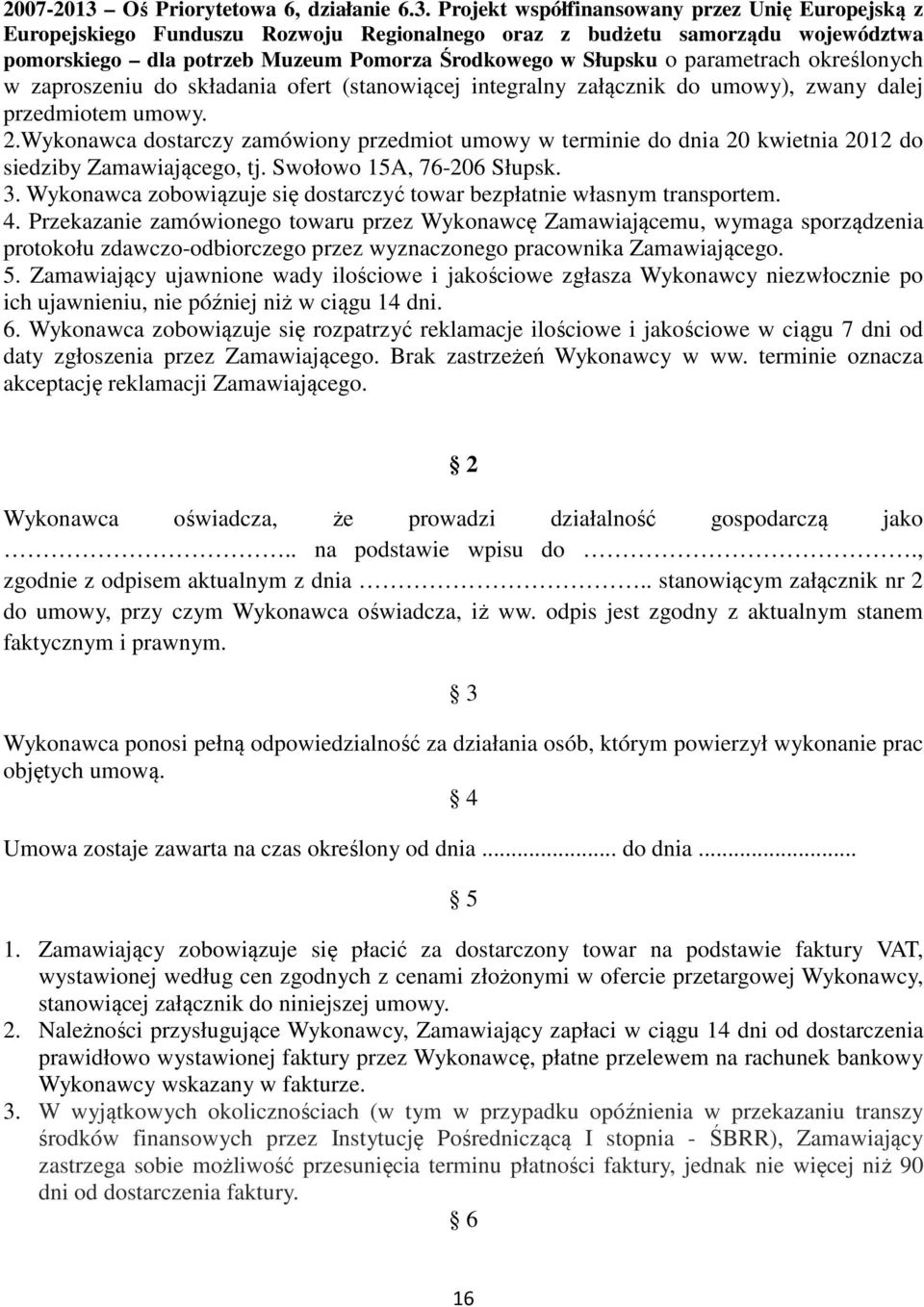 Projekt współfinansowany przez Unię Europejską z Europejskiego Funduszu Rozwoju Regionalnego oraz z budżetu samorządu województwa pomorskiego dla potrzeb Muzeum Pomorza Środkowego w Słupsku o