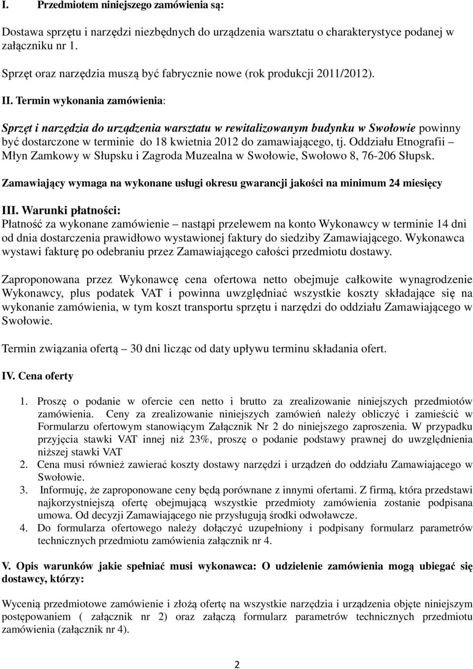 Termin wykonania zamówienia: Sprzęt i narzędzia do urządzenia warsztatu w rewitalizowanym budynku w Swołowie powinny być dostarczone w terminie do 18 kwietnia 2012 do zamawiającego, tj.