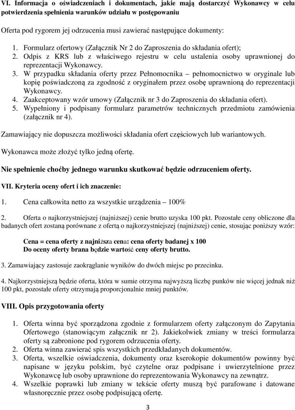 3. W przypadku składania oferty przez Pełnomocnika pełnomocnictwo w oryginale lub kopię poświadczoną za zgodność z oryginałem przez osobę uprawnioną do reprezentacji Wykonawcy. 4.