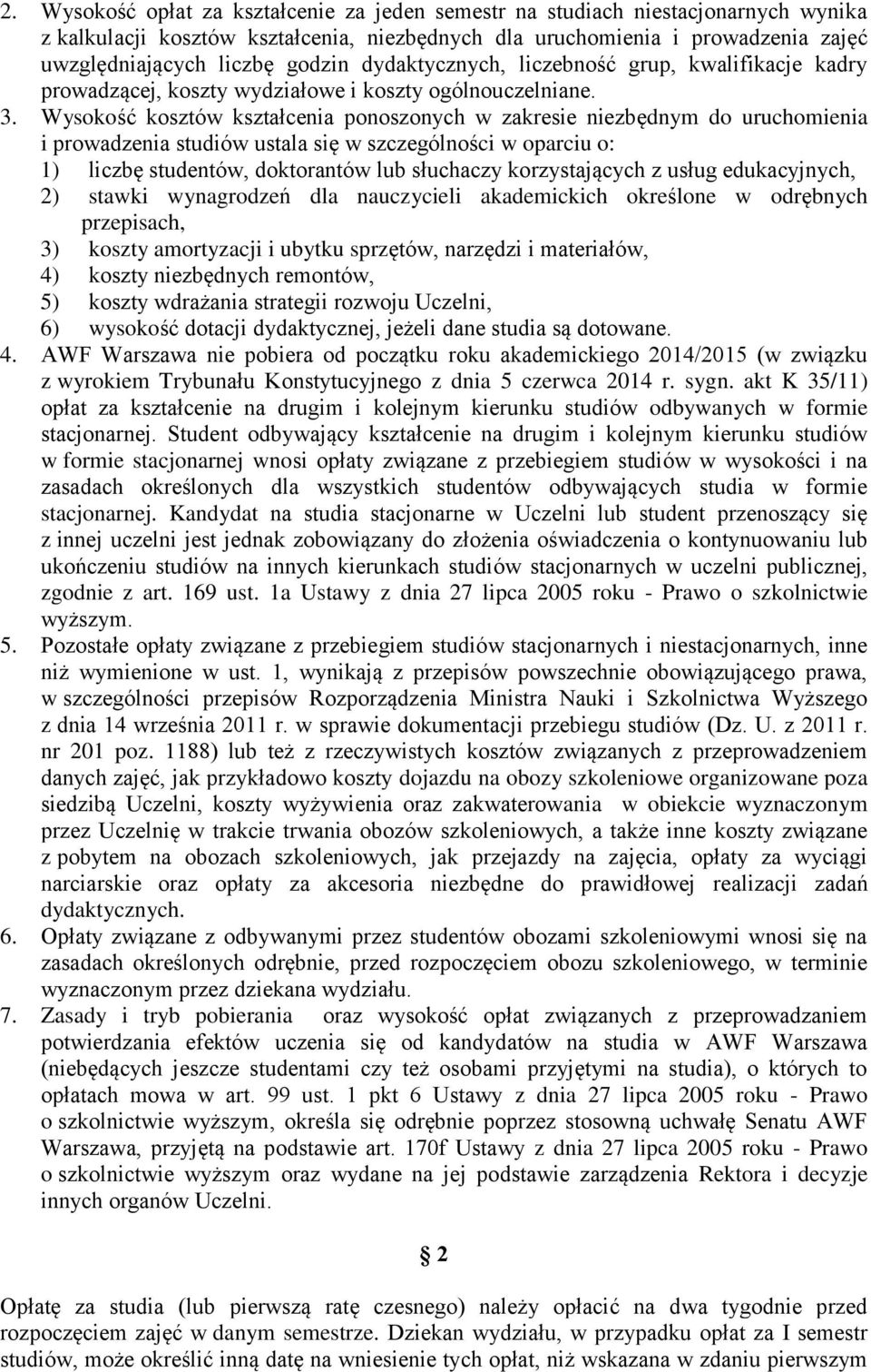 Wysokość kosztów kształcenia ponoszonych w zakresie niezbędnym do uruchomienia i prowadzenia studiów ustala się w szczególności w oparciu o: 1) liczbę studentów, doktorantów lub słuchaczy