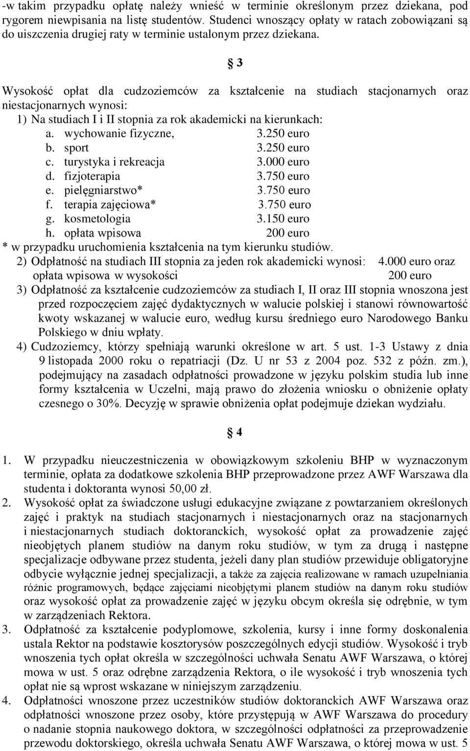 3 Wysokość opłat dla cudzoziemców za kształcenie na ch stacjonarnych oraz niestacjonarnych wynosi: 1) Na ch I i II stopnia za rok akademicki na kierunkach: a. wychowanie fizyczne, 3.250 euro b.