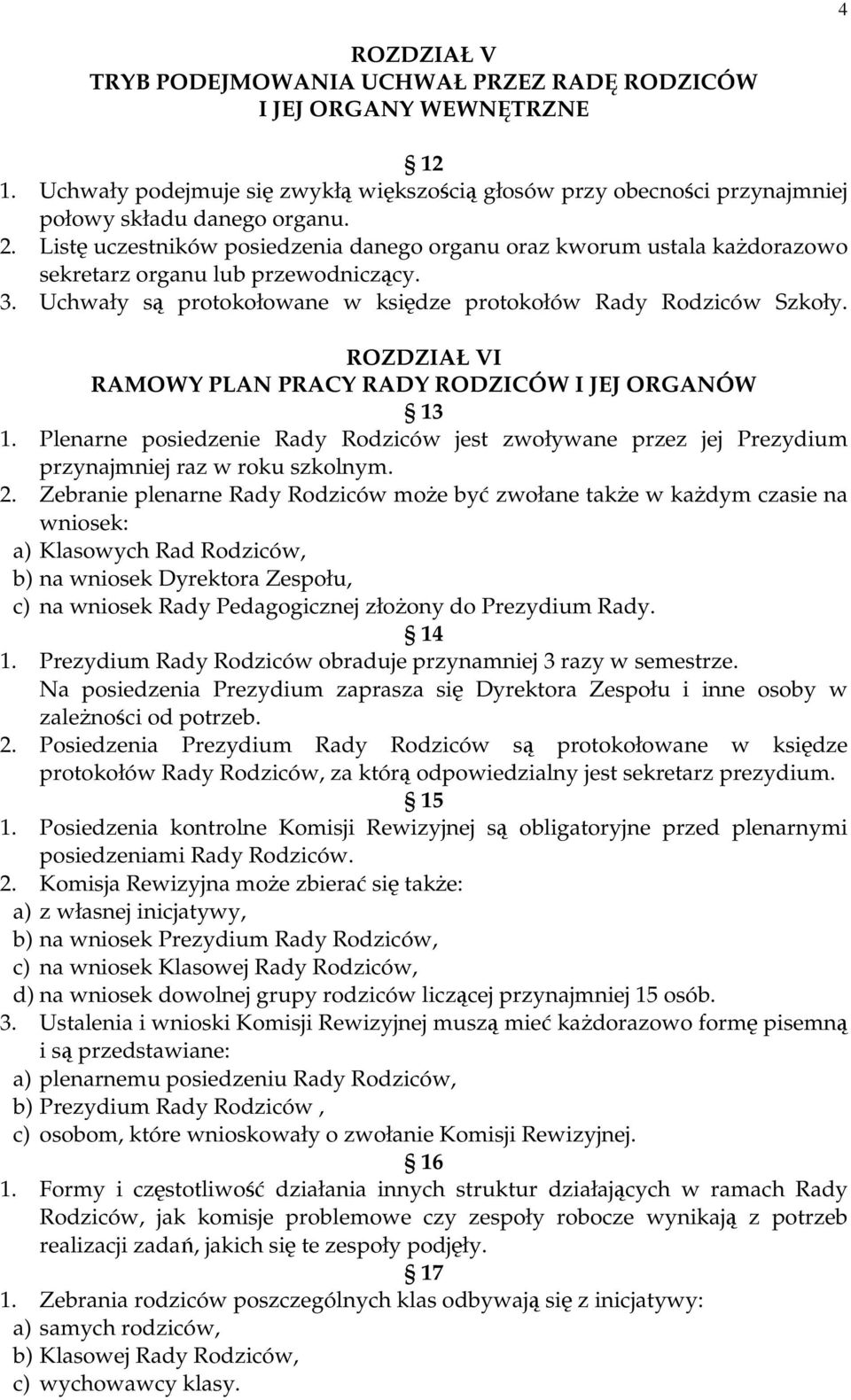 ROZDZIAŁ VI RAMOWY PLAN PRACY RADY RODZICÓW I JEJ ORGANÓW 13 1. Plenarne posiedzenie Rady Rodziców jest zwoływane przez jej Prezydium przynajmniej raz w roku szkolnym. 2.