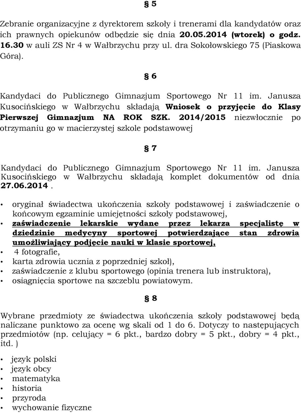 2014/2015 niezwłocznie po otrzymaniu go w macierzystej szkole podstawowej 7 Kandydaci do Publicznego Gimnazjum Sportowego Nr 11 im.