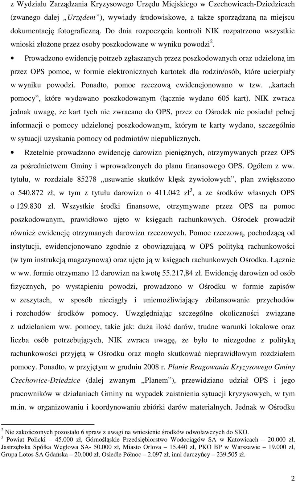 Prowadzono ewidencję potrzeb zgłaszanych przez poszkodowanych oraz udzieloną im przez OPS pomoc, w formie elektronicznych kartotek dla rodzin/osób, które ucierpiały w wyniku powodzi.