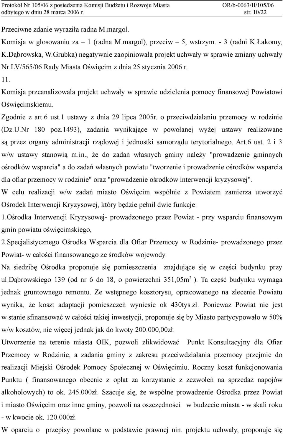 Komisja przeanalizowała projekt uchwały w sprawie udzielenia pomocy finansowej Powiatowi Oświęcimskiemu. Zgodnie z art.6 ust.1 ustawy z dnia 29 lipca 2005r. o przeciwdziałaniu przemocy w rodzinie (Dz.
