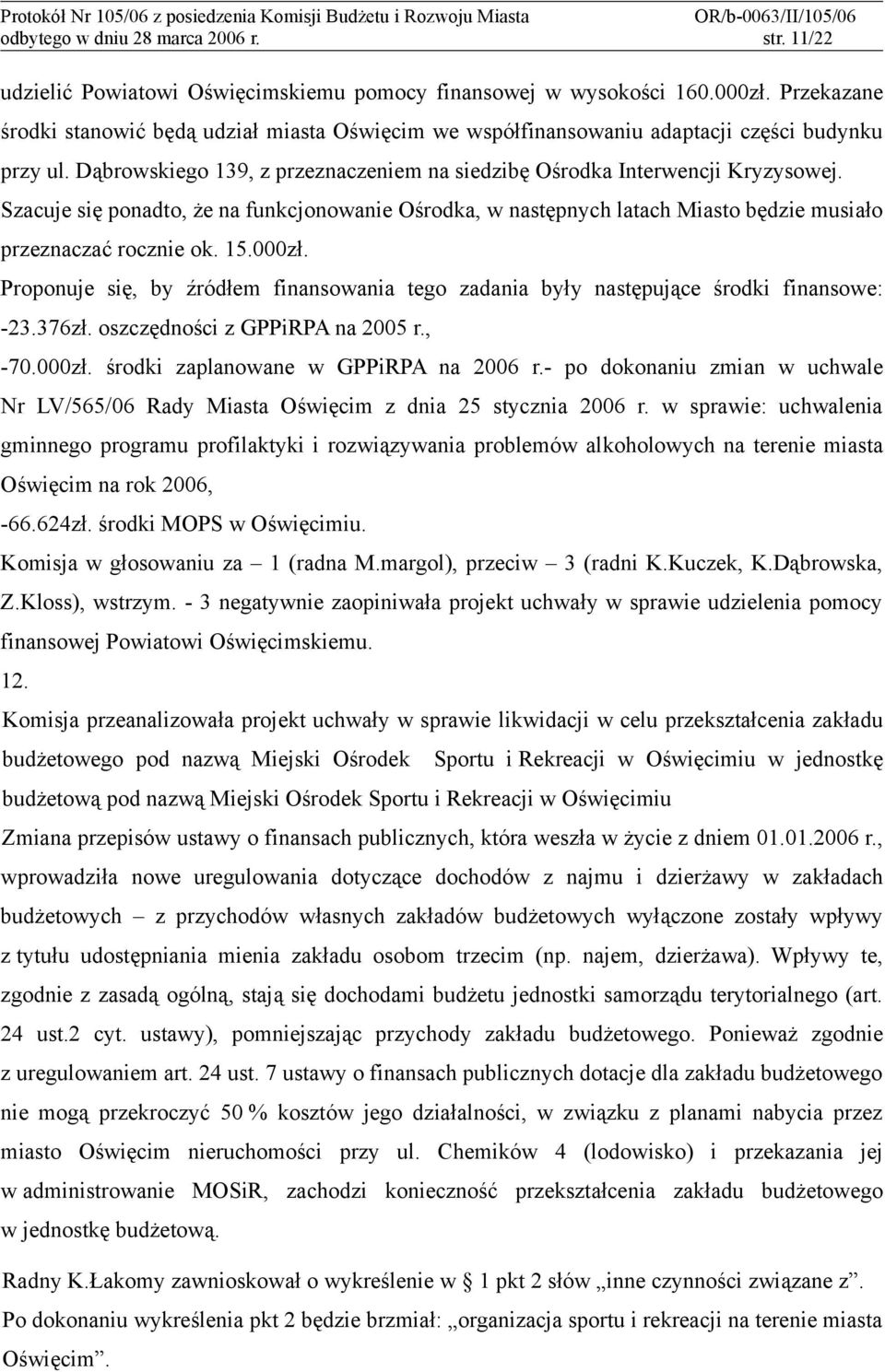 Szacuje się ponadto, że na funkcjonowanie Ośrodka, w następnych latach Miasto będzie musiało przeznaczać rocznie ok. 15.000zł.
