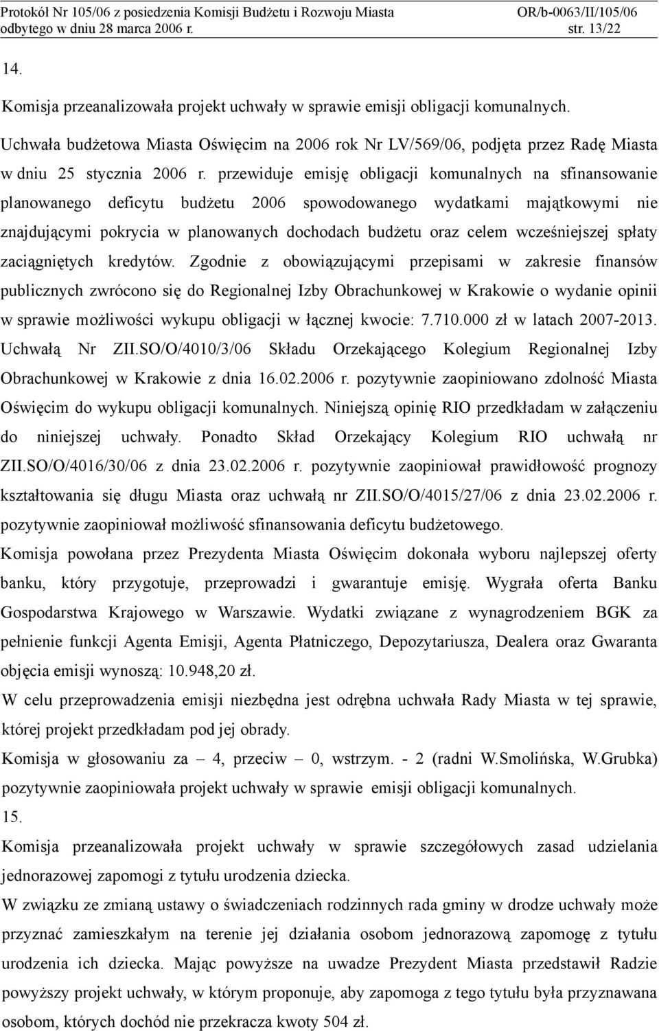 przewiduje emisję obligacji komunalnych na sfinansowanie planowanego deficytu budżetu 2006 spowodowanego wydatkami majątkowymi nie znajdującymi pokrycia w planowanych dochodach budżetu oraz celem