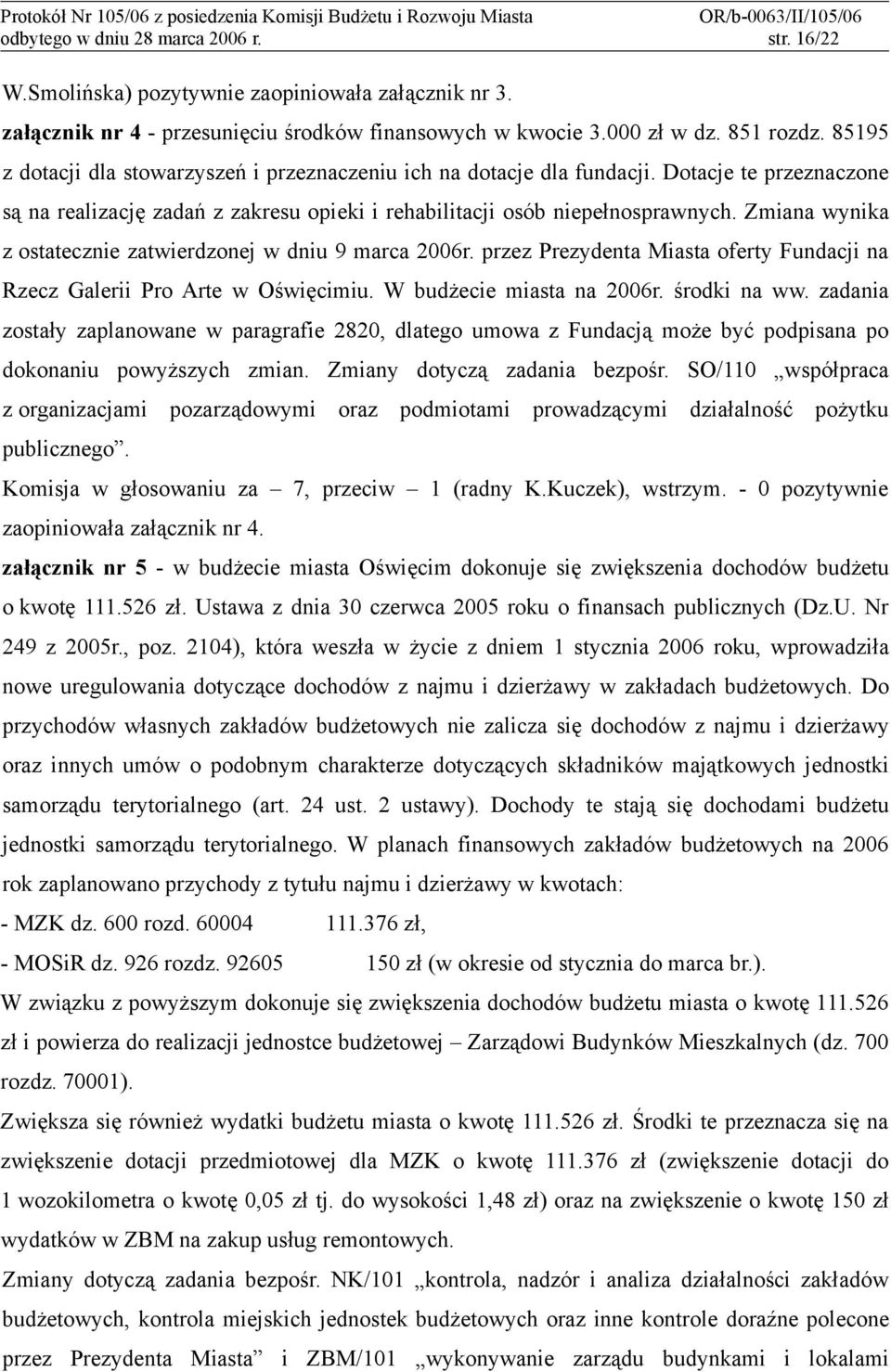 Zmiana wynika z ostatecznie zatwierdzonej w dniu 9 marca 2006r. przez Prezydenta Miasta oferty Fundacji na Rzecz Galerii Pro Arte w Oświęcimiu. W budżecie miasta na 2006r. środki na ww.