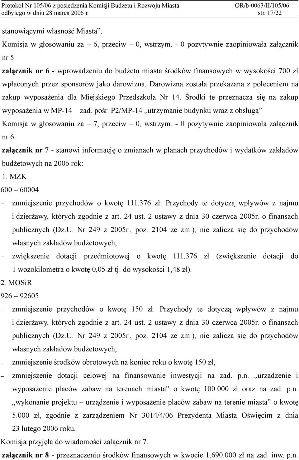 Darowizna została przekazana z poleceniem na zakup wyposażenia dla Miejskiego Przedszkola Nr 14. Środki te przeznacza się na zakup wyposażenia w MP-14 zad. pośr.