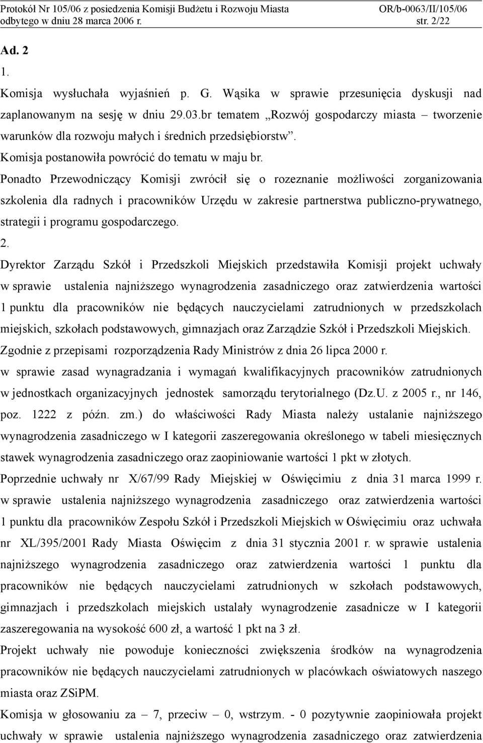 Ponadto Przewodniczący Komisji zwrócił się o rozeznanie możliwości zorganizowania szkolenia dla radnych i pracowników Urzędu w zakresie partnerstwa publiczno-prywatnego, strategii i programu