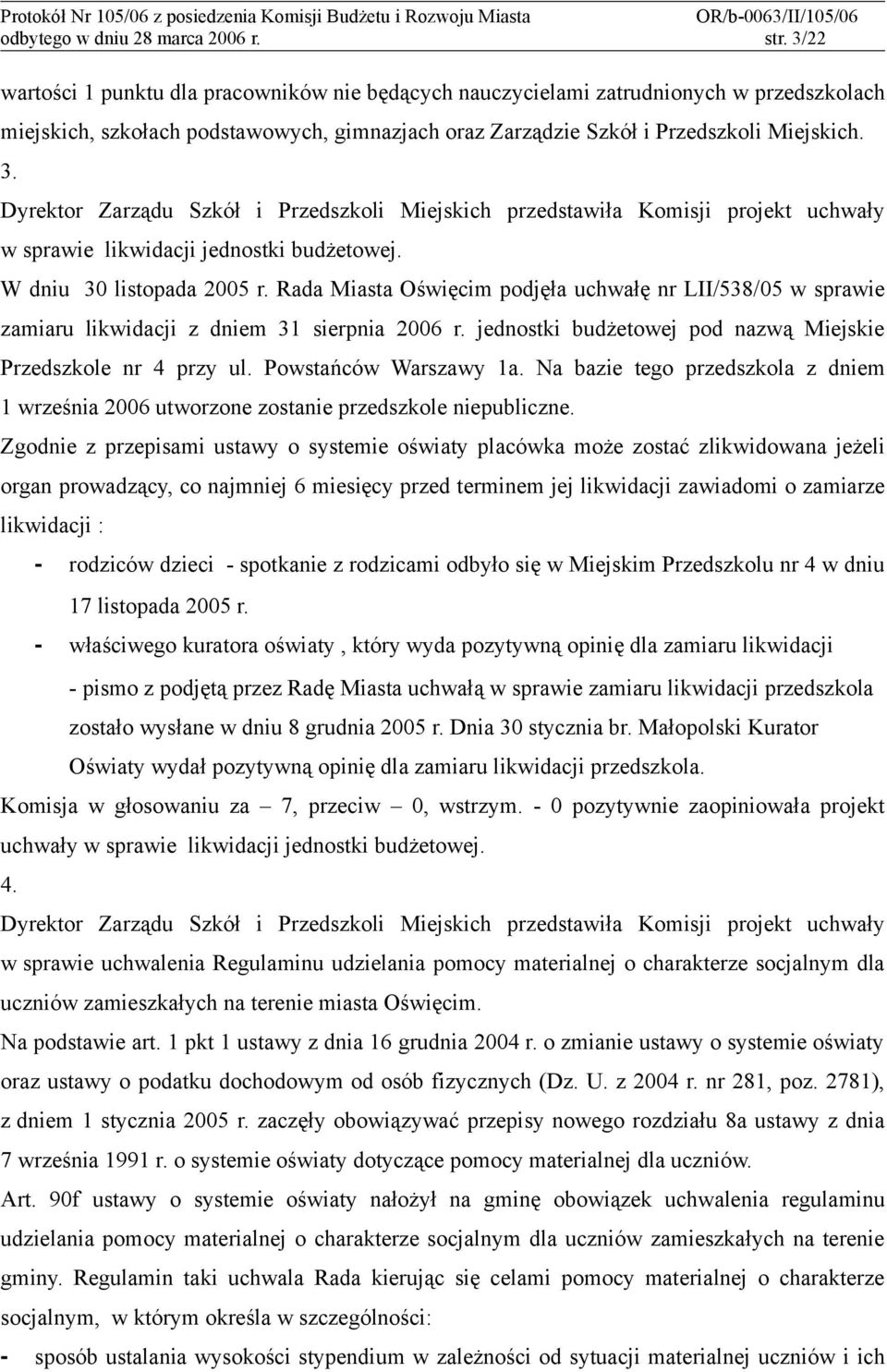 Dyrektor Zarządu Szkół i Przedszkoli Miejskich przedstawiła Komisji projekt uchwały w sprawie likwidacji jednostki budżetowej. W dniu 30 listopada 2005 r.