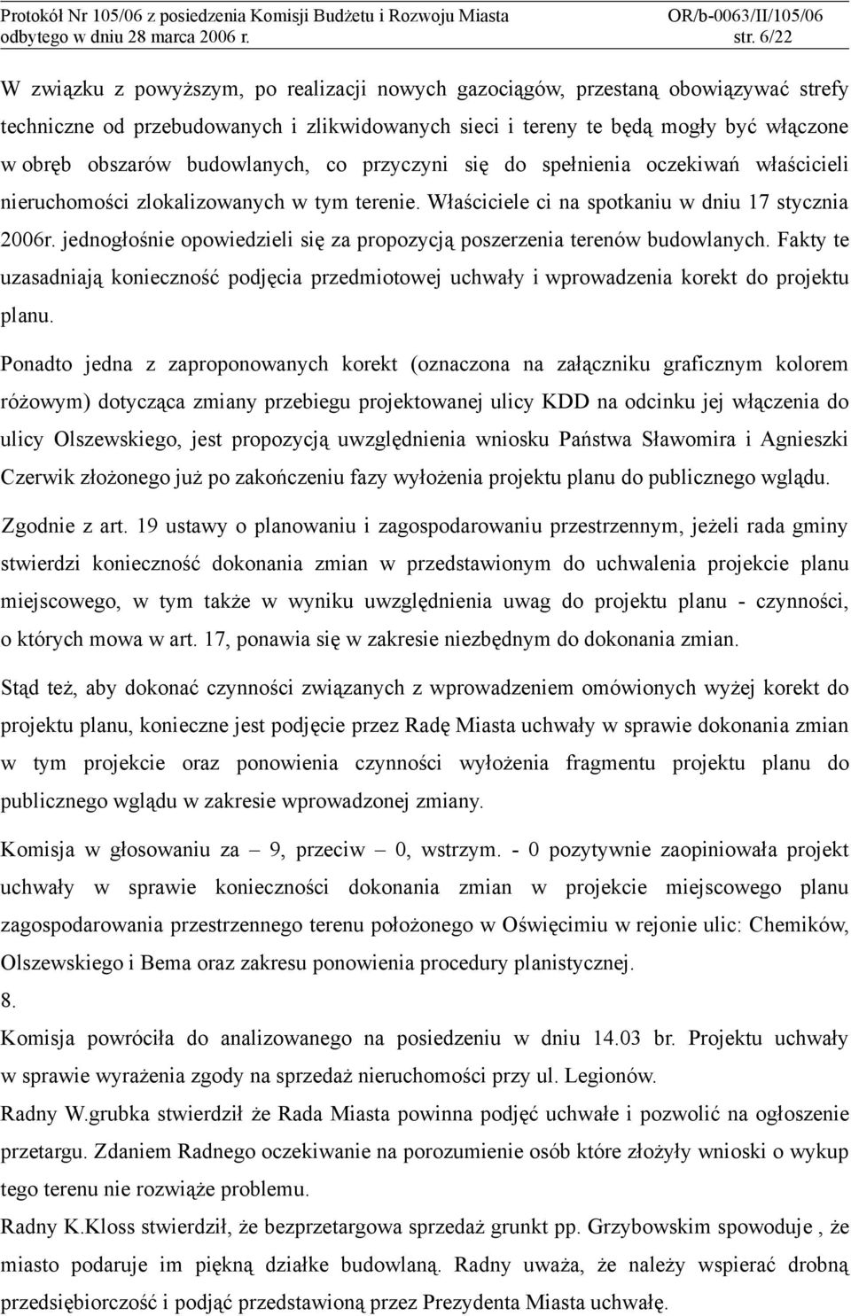 budowlanych, co przyczyni się do spełnienia oczekiwań właścicieli nieruchomości zlokalizowanych w tym terenie. Właściciele ci na spotkaniu w dniu 17 stycznia 2006r.