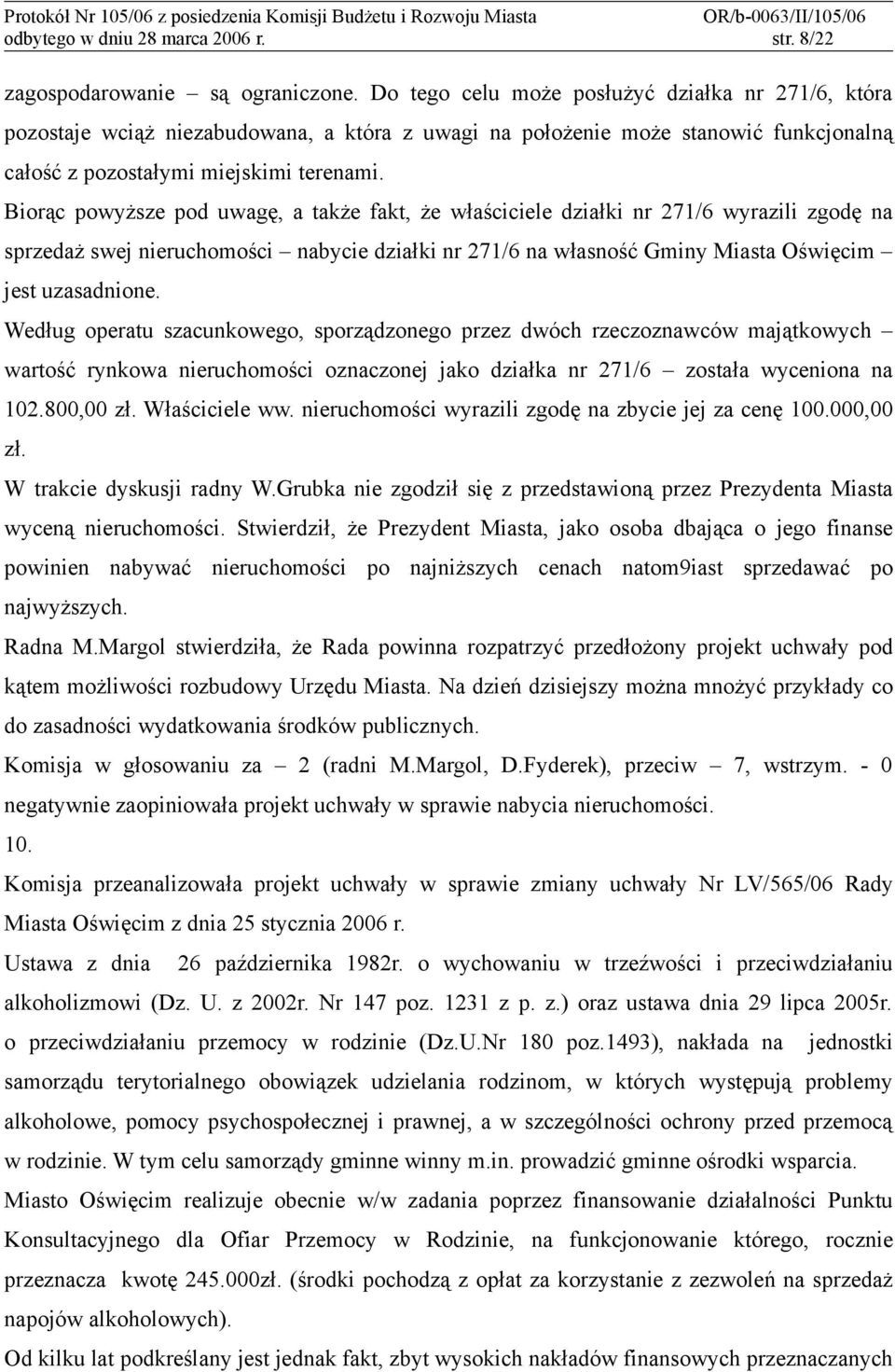 Biorąc powyższe pod uwagę, a także fakt, że właściciele działki nr 271/6 wyrazili zgodę na sprzedaż swej nieruchomości nabycie działki nr 271/6 na własność Gminy Miasta Oświęcim jest uzasadnione.